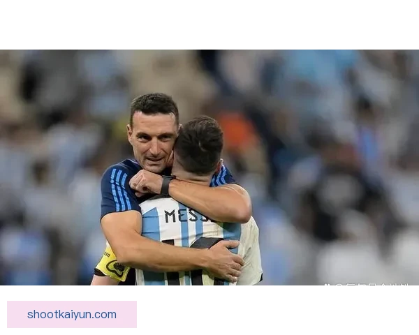 斯卡洛尼打造阿根廷进攻层次，战术体系持续提升